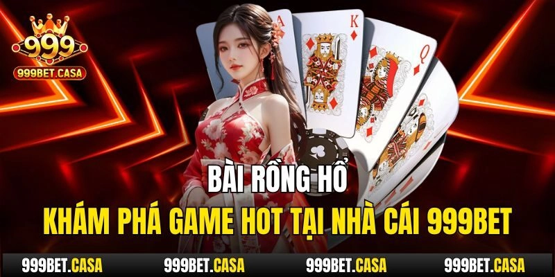 Bài Rồng Hổ: Khám Phá Game Hot Tại Nhà Cái 999bet