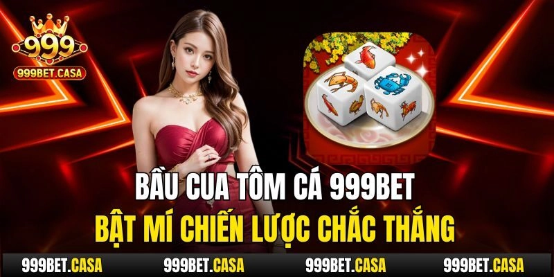 Bầu Cua Tôm Cá 999bet – Bật Mí Chiến Lược Chắc Thắng
