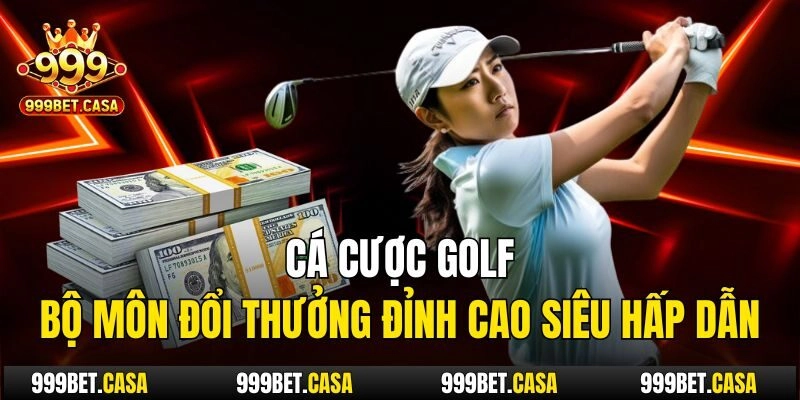 Cá Cược Golf – Bộ Môn Đổi Thưởng Đỉnh Cao Siêu Hấp Dẫn