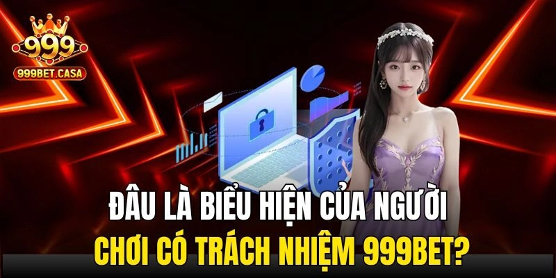 Đâu là biểu hiện của người chơi có trách nhiệm 999bet?