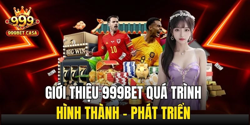 Giới thiệu 999bet quá trình hình thành - phát triển