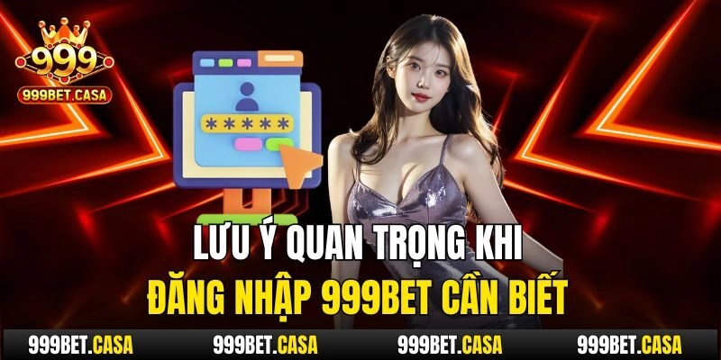 Lưu ý quan trọng khi đăng nhập 999bet cần biết