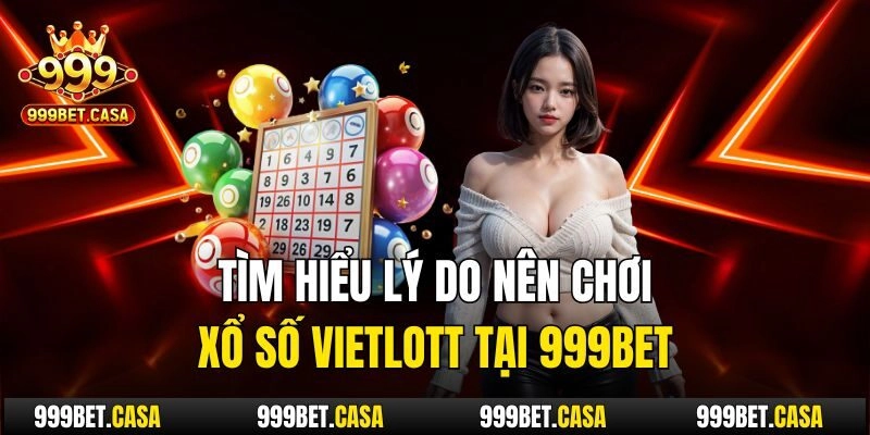 Tìm hiểu lý do nên chơi xổ số vietlott tại 999bet