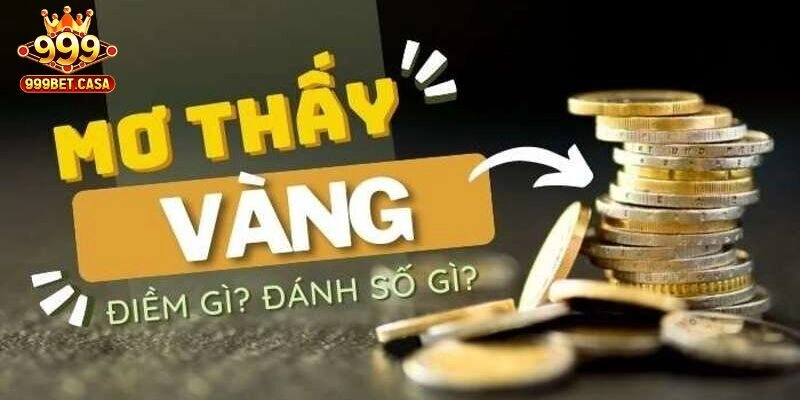 Mơ Thấy Vàng - 999bet Giải Mã Ý Nghĩa Từng Trường Hợp Cụ Thể