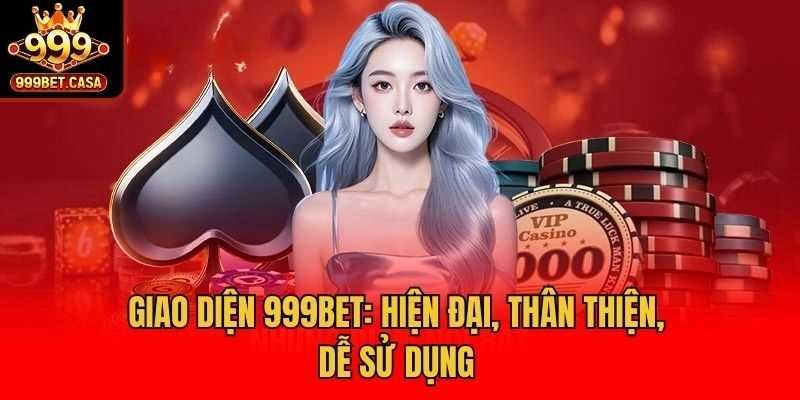 Giao diện 999bet: Hiện đại, thân thiện, dễ sử dụng