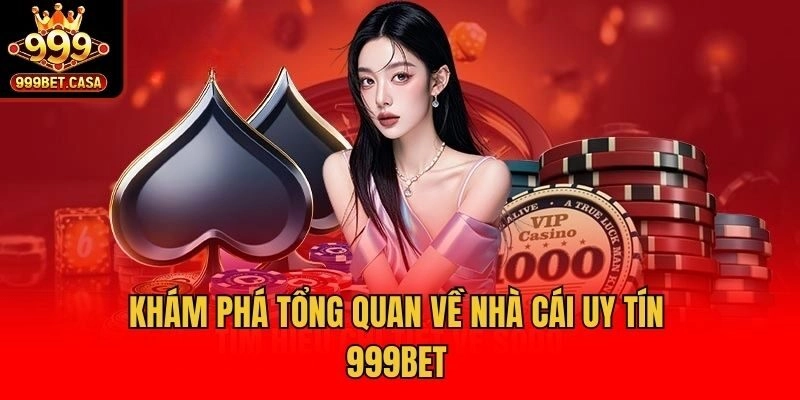 Khám phá tổng quan về nhà cái uy tín 999bet