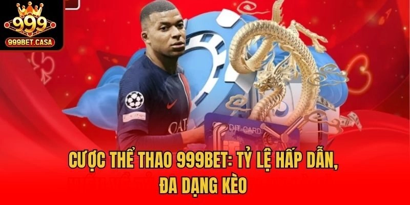 Cược thể thao 999bet: Tỷ lệ hấp dẫn, đa dạng kèo